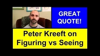 Great Quote - Peter Kreeft on Figuring vs Seeing