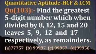 Q103 | Find the greatest 5 digit number which when divided by 8 12 15 & 20 leaves 5 9 12 and 17 as