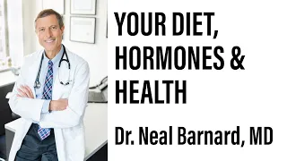 Your Diet, Hormones and Health | Dr. Neal Barnard, MD, FACC