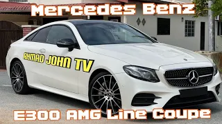 Ahmad John review ringkas Mercedes Benz E300 AMG Line Coupe 2.0L