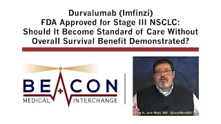 Durvalumab (Imfinzi) FDA Approved for Stage III NSCLC: Standard of Care? (BMIC-024)