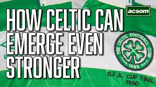 How Celtic can emerge stronger from a summer of great change // A Celtic State of Mind // ACSOM