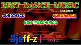 Best Dance Music...  Djeff-z -- DANCE MIX... (Part 2)  Eurodisco/New Italo Disco/Eurodance