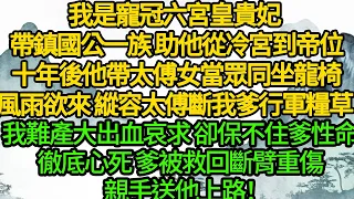 我是寵冠六宮的皇貴妃，帶著鎮國公一族 助他從冷宮到帝位，十年後他帶太傅女當眾同坐龍椅，風雨欲來 縱容太傅斷我爹行軍糧草 我難產大出血哀求 卻保不住爹性命，徹底心死 爹被救回斷臂重傷，親手送他上路！