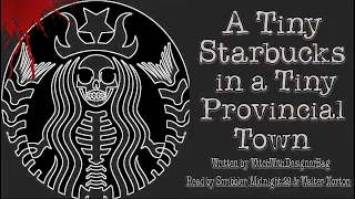 [Creepypasta Reading] A Tiny Starbucks in a Tiny Provincial Town by WitchWithDesignerBag (GRIMDARK)