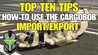 GTA ONLINE  TOP TEN TIPS ON HOW TO USE THE CARGOBOB FOR IMPORT/EXPORT!!!