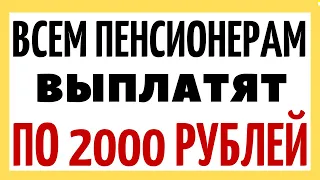 Всем пенсионерам выплатят по 2000 рублей?