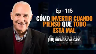 Cómo invertir cuando pienso que todo está mal | Inversionista en Bienes Raíces - E115