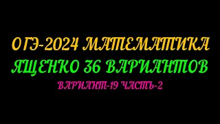 ОГЭ-2024 МАТЕМАТИКА ЯЩЕНКО 36 ВАРИАНТОВ. ВАРИАНТ-19 ЧАСТЬ-2