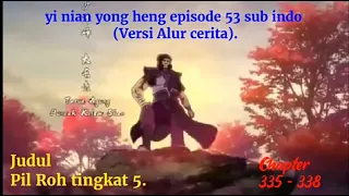 Blur video Yi Nian Yong Heng episode 53 bahasa indo (Versi alur Cerita)