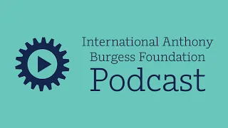 International Anthony Burgess Foundation Podcast: Anthony Burgess and Poetry - Part One