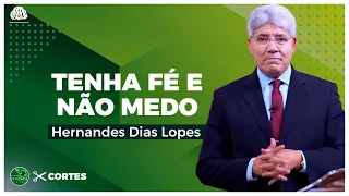 TENHA FÉ e NÃO MEDO - Hernandes Dias Lopes