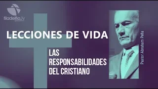 Las responsabilidades del cristiano - Abraham Peña - Lecciones de vida