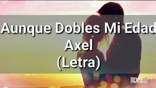 Aunque Dobles Mi edad - Axel - Letra