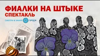 Спектакль «ФИАЛКИ НА ШТЫКЕ» по книге Светланы Алексиевич «У войны не женское лицо»