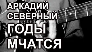 Аркадий Северный - Годы мчатся (cover, под гитару)