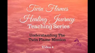 Understanding the Twin Flame Mission - Video 4 - Twin Flames Healing Journey Teaching Series