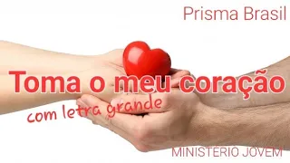 Toma o Meu Coração | com letra grande | Prisma Brasil