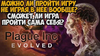 Можно ли пройти Plague Inc Evolved НЕ ИГРАЯ В ИГРУ?