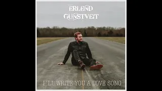 I´ll Write You a Love Song - Erlend Gunstveit
