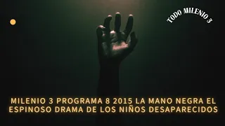 Milenio 3 Programa 8 2015 La mano negra el espinoso drama de los niños desaparecidos
