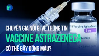 Thông tin vaccine Covid-19 Astra Zeneca có thể gây đông máu: Chuyên gia nói gì?