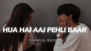 Hua Hai Aaj Pehli Baar Slowed-Reverb || Lofi Song ||