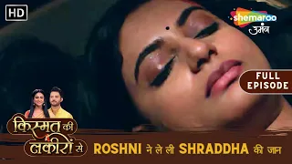 Roshni ने ले ली Shraddha की जान | Kismat Ki Lakiron Se | Full Episode 472 | Shemaroo Umang