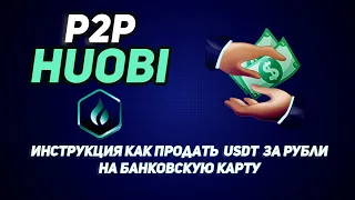 Huobi P2P | КАК ПРОДАТЬ USDT за РУБЛИ | ИНСТРУКЦИЯ