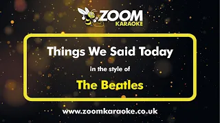 The Beatles - Things We Said Today - Karaoke Version from Zoom Karaoke