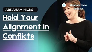 Abraham Hicks 2024 - Hold Your Alignment in Conflicts | No ads