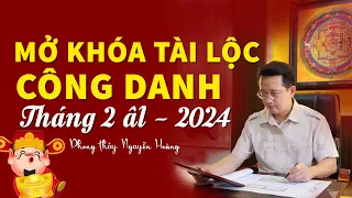Cách 'Mở Khóa' Tài Lộc & Thăng Quan Tiến Chức Trong Tháng 2 Âm Lịch 2024 | Phong Thủy Nguyễn Hoàng!