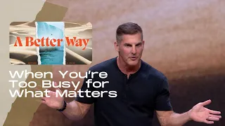 When You’re Too Busy for What Matters - A Better Way Week 2