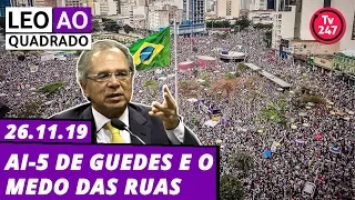 Leo ao Quadrado (26.11.19) - AI-5 de Guedes e o medo das ruas