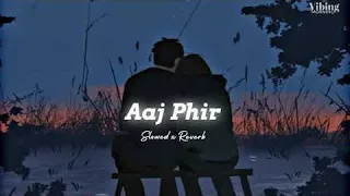 Aaj Phir - Arijit Singh [ Slowed x Reverb ]