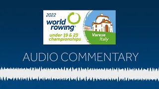 World Rowing Audio Commentary - 2022 World Rowing U19 & U23 Championships - Day 7 (U19)