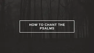 How to Chant the Psalms