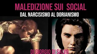 LA MALEDIZIONE SUI SOCIAL ,Dal Narcisismo al Dorianismo di Giorgio Di Salvo.