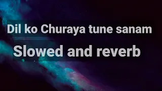 Dil ko churaya tune sanam | Slowed and reverb | Lofi Song | Reverb vibes @tseries