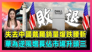 失去中國！戴爾銷量爆跌腰斬，華為逆風增長佔市場升頭三！｜美國企業去中國化遭反噬，脫離中國製造無路可走！【屈姬主播 EP207】