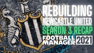 Rebuilding Newcastle United - Season 3 Recap - Football Manager 2021 FM21