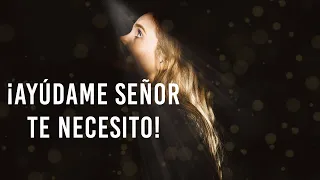 AYUDAME SEÑOR TE NECESITO