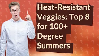 Can I Grow Vegetables in 100+ Degree Heat? Top 8 Easy Options