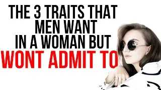 3 Traits Men Want in a Woman But Wont Admit
