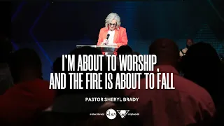 I’m About to Worship, and the Fire is About to Fall | Pastor Sheryl Brady