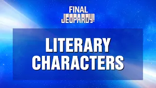 Final Jeopardy!: Literary Characters | JEOPARDY!