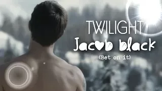 Twilight - Jacob Black♥ ↔bet on it