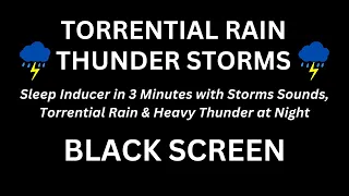 Sleep Inducer in 3 Minutes with Storms Sounds, Torrential Rain & Heavy Thunder at Night