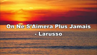 On Ne S'Aimera Plus Jamais (Lyrics) - Larusso