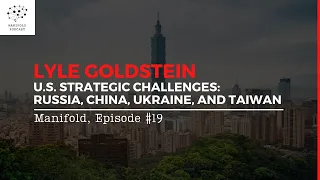 Lyle Goldstein on U.S. Strategic Challenges: Russia, China, Ukraine, and Taiwan — #19